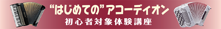 アコーディオン《はじめて講座》+体験会［ピアノ鍵盤・ボタン合同］